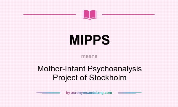 What does MIPPS mean? It stands for Mother-Infant Psychoanalysis Project of Stockholm