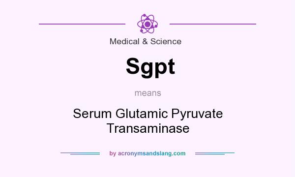 What does Sgpt mean? It stands for Serum Glutamic Pyruvate Transaminase