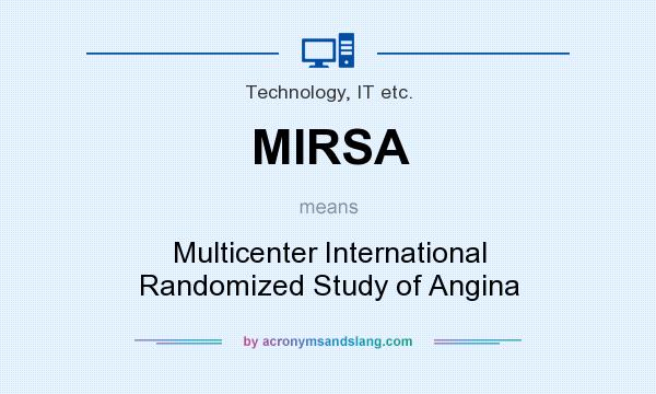 What does MIRSA mean? It stands for Multicenter International Randomized Study of Angina