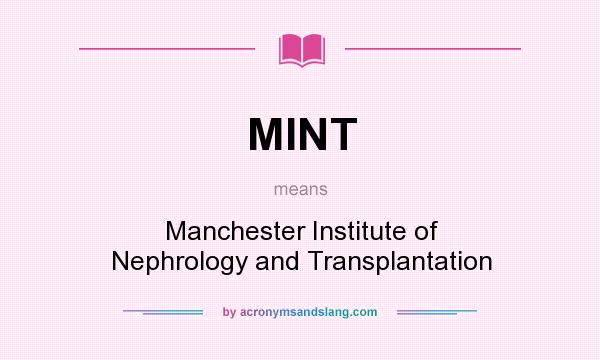 What does MINT mean? It stands for Manchester Institute of Nephrology and Transplantation