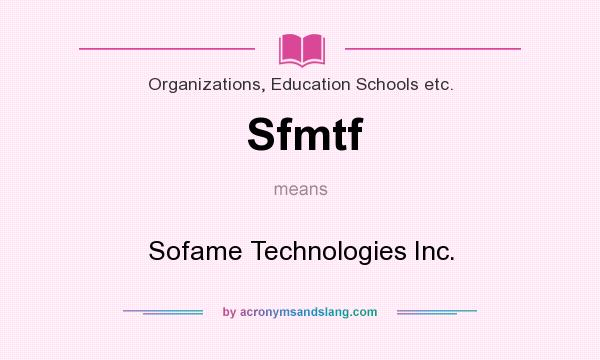 What does Sfmtf mean? It stands for Sofame Technologies Inc.