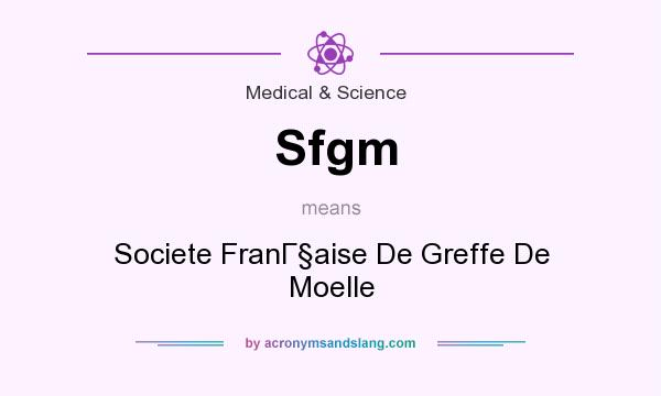 What does Sfgm mean? It stands for Societe FranГaise De Greffe De Moelle