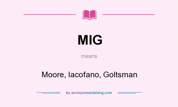 What does MIG mean? It stands for Moore, Iacofano, Goltsman