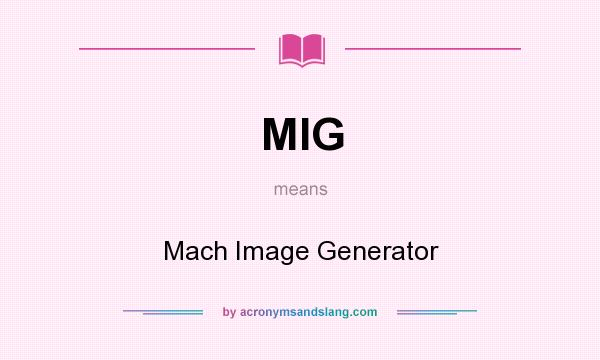 What does MIG mean? It stands for Mach Image Generator