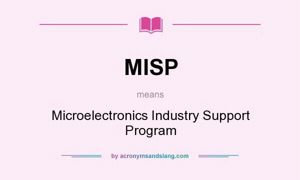 What does MISP mean? It stands for Microelectronics Industry Support Program