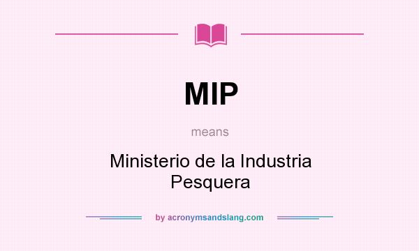 What does MIP mean? It stands for Ministerio de la Industria Pesquera
