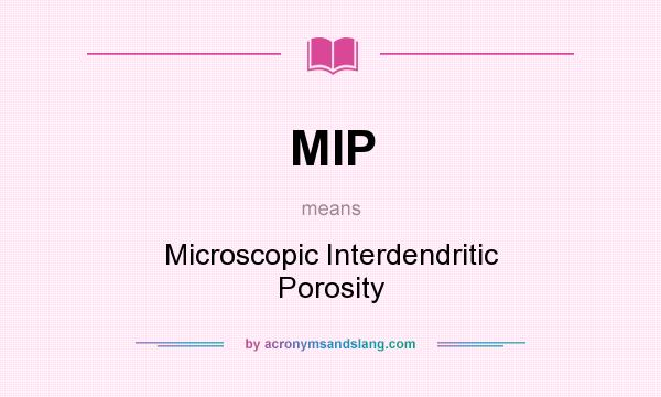 What does MIP mean? It stands for Microscopic Interdendritic Porosity