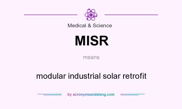 What does MISR mean? It stands for modular industrial solar retrofit