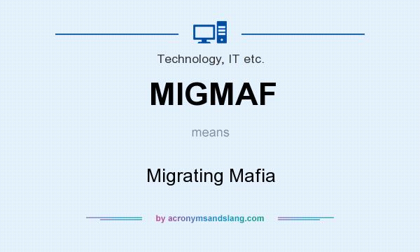 What does MIGMAF mean? It stands for Migrating Mafia