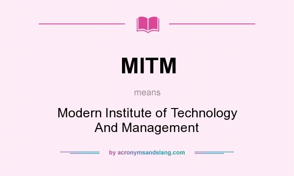 What does MITM mean? It stands for Modern Institute of Technology And Management