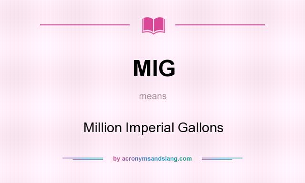 What does MIG mean? It stands for Million Imperial Gallons