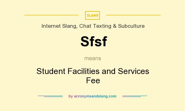 What does Sfsf mean? It stands for Student Facilities and Services Fee