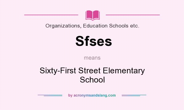 What does Sfses mean? It stands for Sixty-First Street Elementary School