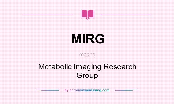 What does MIRG mean? It stands for Metabolic Imaging Research Group