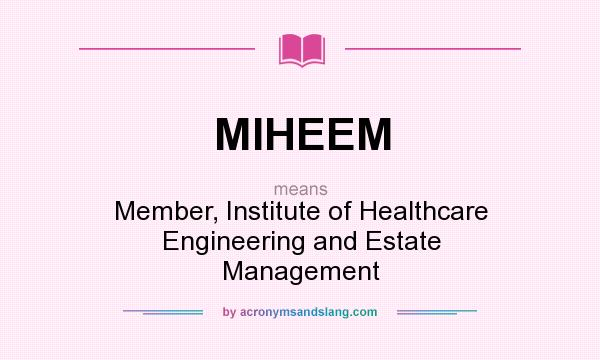 What does MIHEEM mean? It stands for Member, Institute of Healthcare Engineering and Estate Management