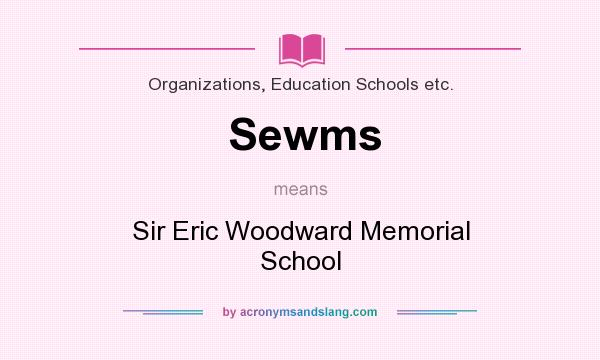 What does Sewms mean? It stands for Sir Eric Woodward Memorial School
