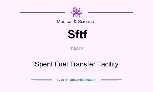 What does Sftf mean? It stands for Spent Fuel Transfer Facility