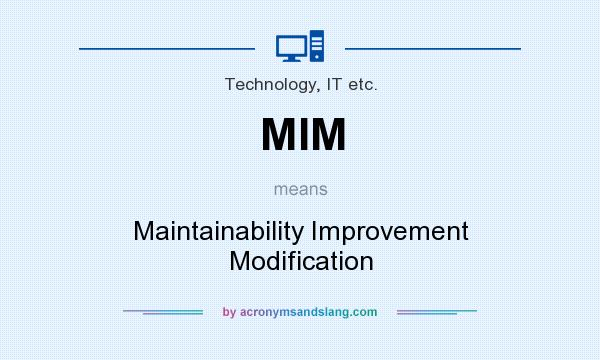 What does MIM mean? It stands for Maintainability Improvement Modification