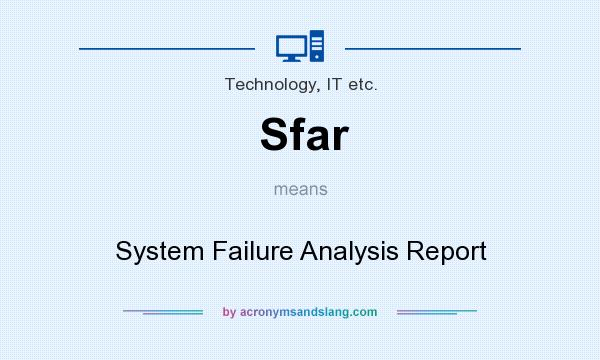 What does Sfar mean? It stands for System Failure Analysis Report