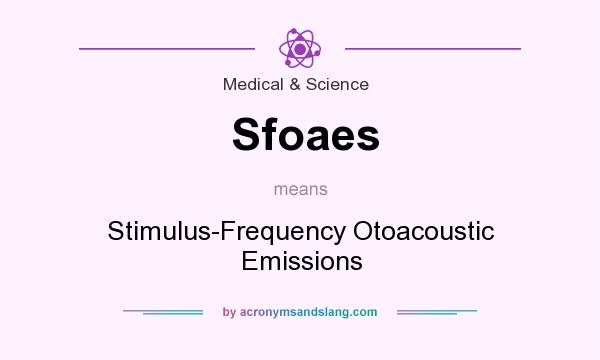 What does Sfoaes mean? It stands for Stimulus-Frequency Otoacoustic Emissions