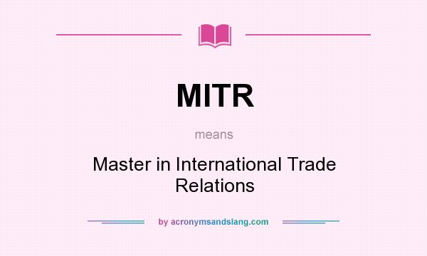 What does MITR mean? It stands for Master in International Trade Relations