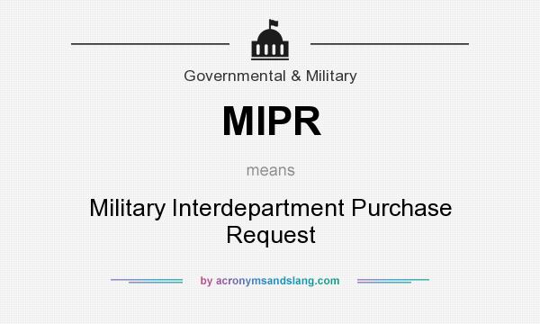 What does MIPR mean? It stands for Military Interdepartment Purchase Request