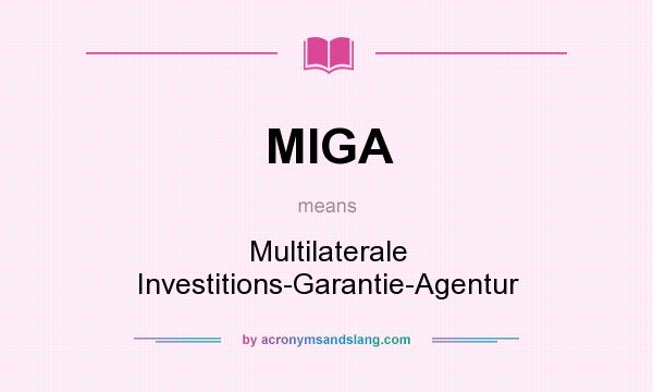 What does MIGA mean? It stands for Multilaterale Investitions-Garantie-Agentur