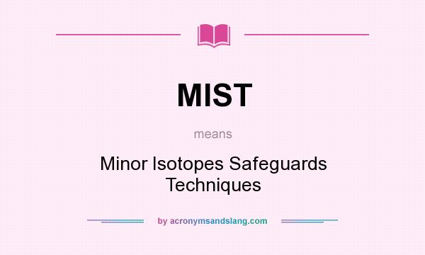 What does MIST mean? It stands for Minor Isotopes Safeguards Techniques
