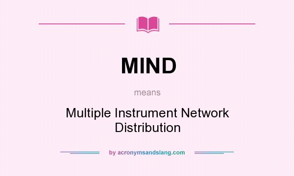 What does MIND mean? It stands for Multiple Instrument Network Distribution