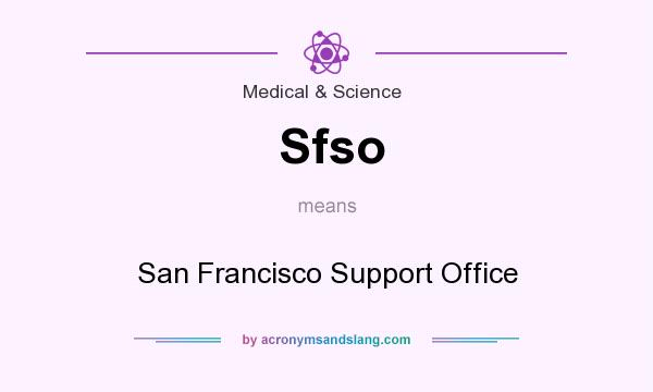 What does Sfso mean? It stands for San Francisco Support Office