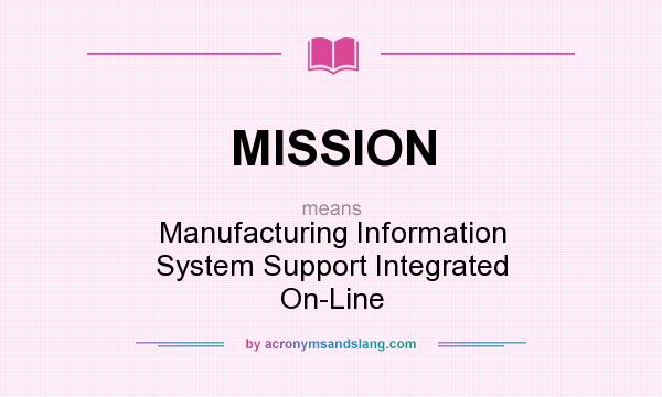 What does MISSION mean? It stands for Manufacturing Information System Support Integrated On-Line