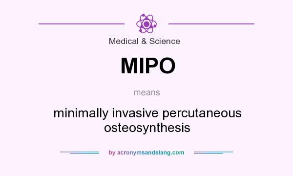 What does MIPO mean? It stands for minimally invasive percutaneous osteosynthesis