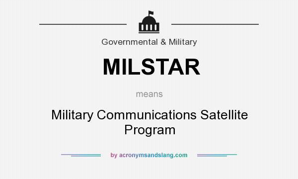 What does MILSTAR mean? It stands for Military Communications Satellite Program