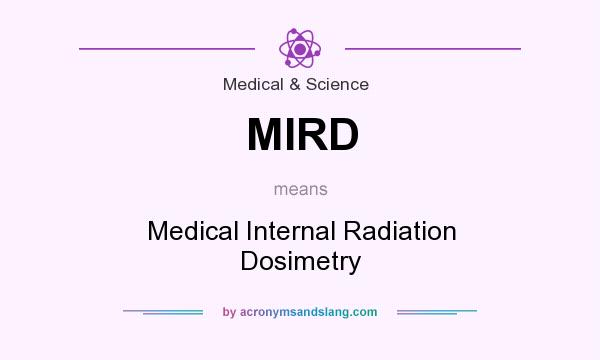 What does MIRD mean? It stands for Medical Internal Radiation Dosimetry