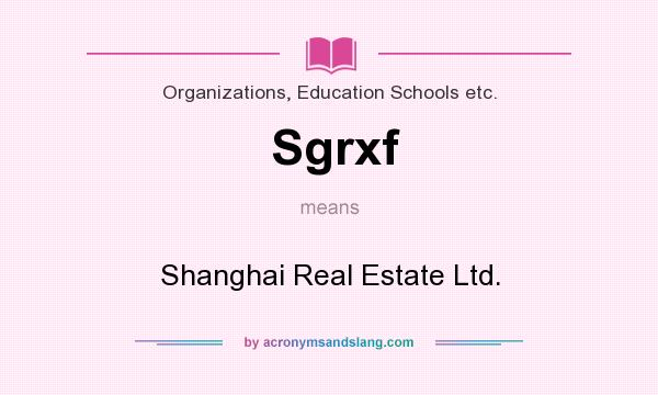 What does Sgrxf mean? It stands for Shanghai Real Estate Ltd.