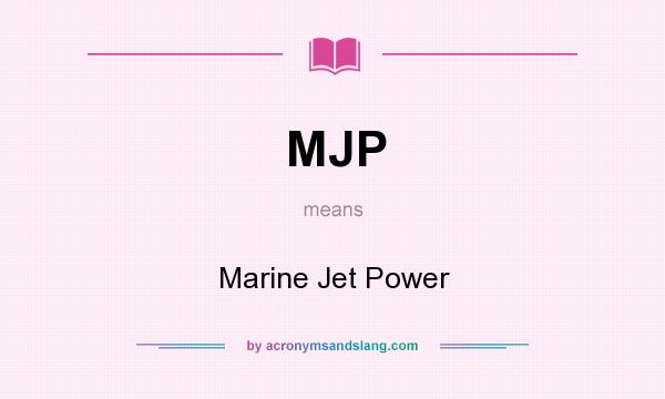 What does MJP mean? It stands for Marine Jet Power