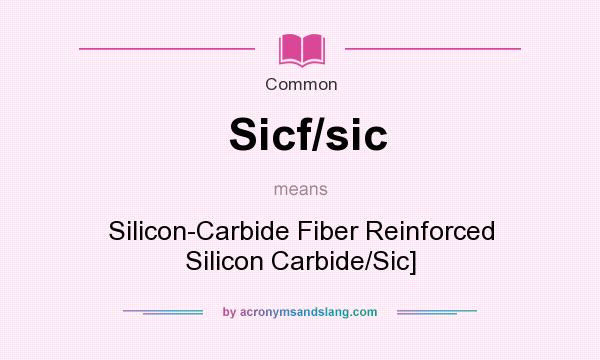 What does Sicf/sic mean? It stands for Silicon-Carbide Fiber Reinforced Silicon Carbide/Sic]