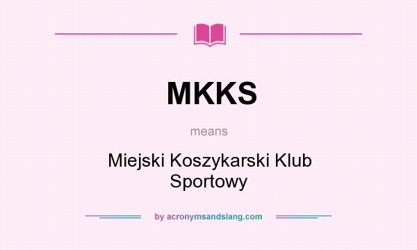 What does MKKS mean? It stands for Miejski Koszykarski Klub Sportowy