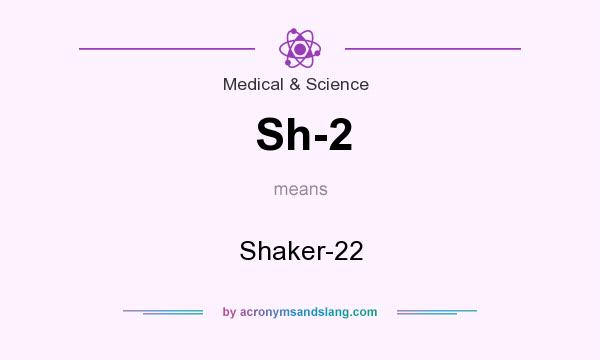 What does Sh-2 mean? It stands for Shaker-22