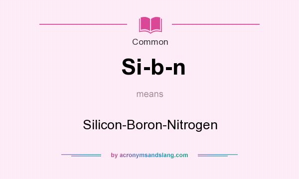 What does Si-b-n mean? It stands for Silicon-Boron-Nitrogen