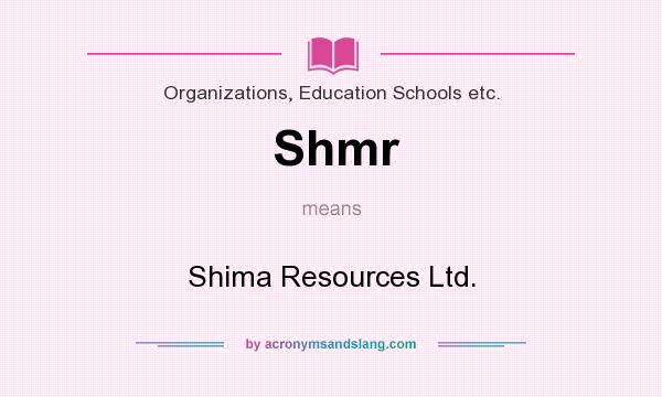 What does Shmr mean? It stands for Shima Resources Ltd.