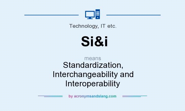 What does Si&i mean? It stands for Standardization, Interchangeability and Interoperability