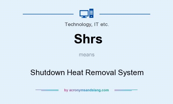 What does Shrs mean? It stands for Shutdown Heat Removal System