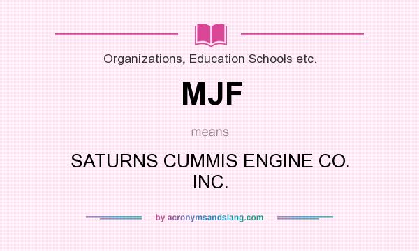 What does MJF mean? It stands for SATURNS CUMMIS ENGINE CO. INC.