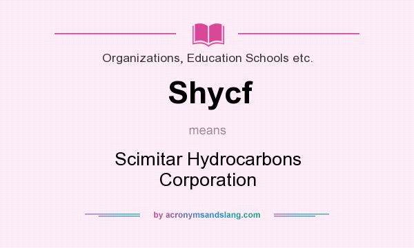 What does Shycf mean? It stands for Scimitar Hydrocarbons Corporation