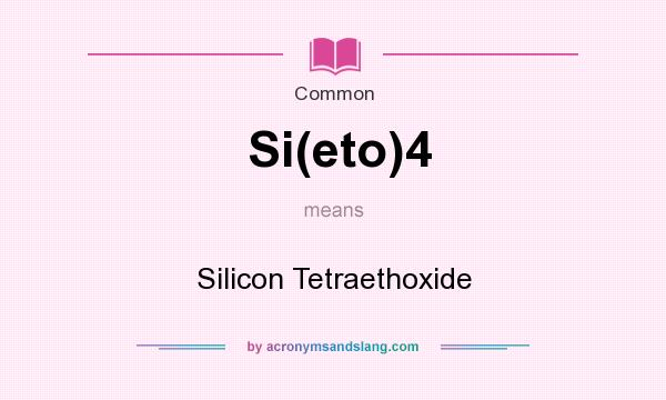 What does Si(eto)4 mean? It stands for Silicon Tetraethoxide