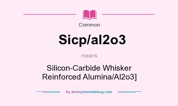 What does Sicp/al2o3 mean? It stands for Silicon-Carbide Whisker Reinforced Alumina/Al2o3]