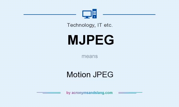 What does MJPEG mean? It stands for Motion JPEG