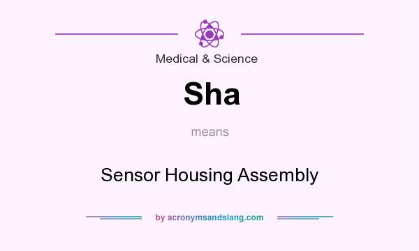 What does Sha mean? It stands for Sensor Housing Assembly