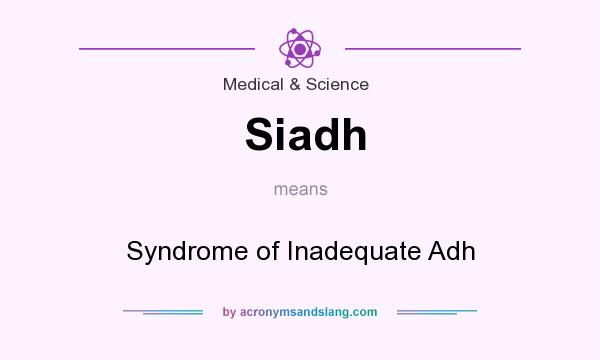 What does Siadh mean? It stands for Syndrome of Inadequate Adh